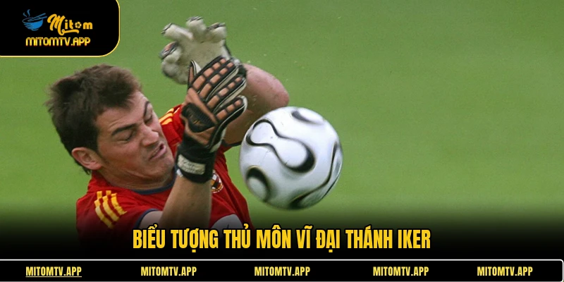 Biểu tượng thủ môn vĩ đại thánh Iker