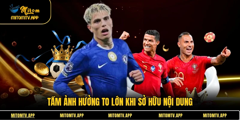 Tầm ảnh hưởng to lớn khi sở hữu nội dung
